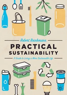 Praktyczny zrównoważony rozwój: Przewodnik po bardziej zrównoważonym życiu - Practical Sustainability: A Guide to a More Sustainable Life