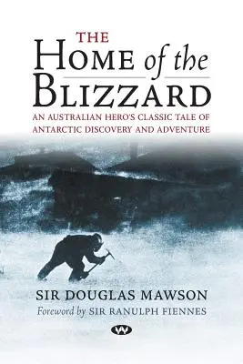 Dom zamieci: Klasyczna opowieść australijskiego bohatera o odkryciach i przygodach na Antarktydzie - The Home of the Blizzard: An Australian hero's classic tale of Antarctic discovery and adventure