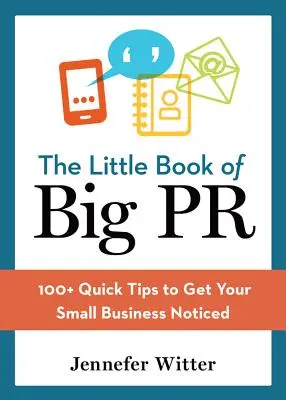 Mała księga wielkiego PR: ponad 100 szybkich wskazówek, dzięki którym Twoja firma zostanie zauważona - The Little Book of Big PR: 100+ Quick Tips to Get Your Business Noticed