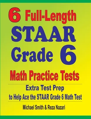 6 pełnowymiarowych testów praktycznych STAAR dla klasy 6 z matematyki: Dodatkowe przygotowanie do testu, aby pomóc w rozwiązaniu testu matematycznego klasy 6 STAAR - 6 Full-Length STAAR Grade 6 Math Practice Tests: Extra Test Prep to Help Ace the STAAR Grade 6 Math Test