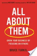 Wszystko o nich: Rozwijaj swój biznes, koncentrując się na innych - All about Them: Grow Your Business by Focusing on Others