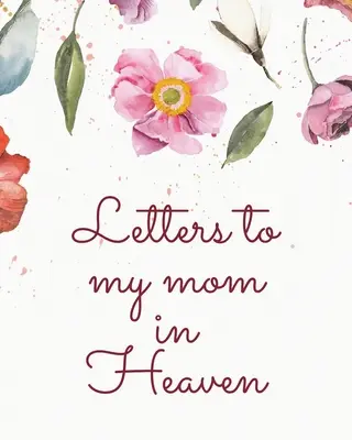 Listy do mojej mamy w niebie: Cudowna mama - serce czuje skarb - pamiątka wspomnień - dziennik żałoby - nasza historia - droga mamo - dla córek - dla - Letters To My Mom In Heaven: Wonderful Mom - Heart Feels Treasure - Keepsake Memories - Grief Journal - Our Story - Dear Mom - For Daughters - For