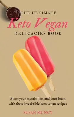Ultimate Keto Vegan Delicacies Book: Zwiększ swój metabolizm i mózg dzięki tym nieodpartym wegańskim przepisom keto - The Ultimate Keto Vegan Delicacies Book: Boost your metabolism and your brain with these irresistible keto vegan recipes
