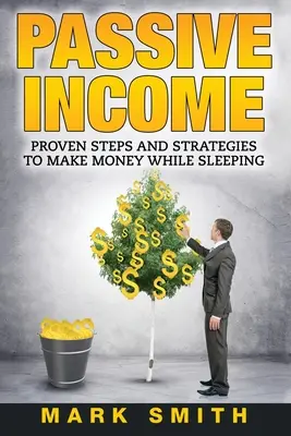 Dochód pasywny: Sprawdzone kroki i strategie zarabiania pieniędzy podczas snu - Passive Income: Proven Steps And Strategies to Make Money While Sleeping