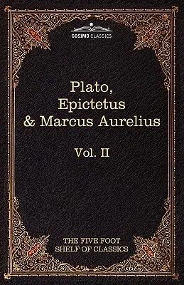 Apologia, Fajdros i Krytyka Platona; Złote mowy Epikteta; Rozmyślania Marka Aureliusza: The Five Foot Shelf of Classics, Vol. II - The Apology, Phaedo and Crito by Plato; The Golden Sayings by Epictetus; The Meditations by Marcus Aurelius: The Five Foot Shelf of Classics, Vol. II