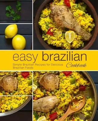 Łatwa brazylijska książka kucharska: Proste brazylijskie przepisy na pyszne brazylijskie potrawy (wydanie 2) - Easy Brazilian Cookbook: Simple Brazilian Recipes for Delicious Brazilian Foods (2nd Edition)