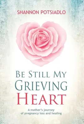 Be Still My Grieving Heart: Podróż matki po utracie ciąży i uzdrowieniu - Be Still My Grieving Heart: A Mother's Journey of Pregnancy Loss and Healing