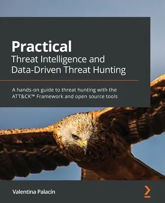 Practical Threat Intelligence and Data-Driven Threat Hunting: Praktyczny przewodnik po polowaniu na zagrożenia z wykorzystaniem ATT&CK(TM) Framework i narzędzi open source - Practical Threat Intelligence and Data-Driven Threat Hunting: A hands-on guide to threat hunting with the ATT&CK(TM) Framework and open source tools