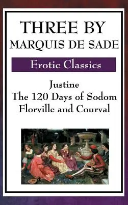 Trzy autorstwa markiza de Sade: Justyna, 120 dni Sodomy, Florville i Courval - Three by Marquis de Sade: Justine, the 120 Days of Sodom, Florville and Courval