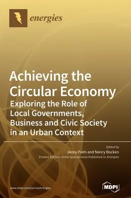 Osiągnięcie gospodarki o obiegu zamkniętym: Badanie roli władz lokalnych, biznesu i społeczeństwa obywatelskiego w kontekście miejskim - Achieving the Circular Economy: Exploring the Role of Local Governments, Business and Civic Society in an Urban Context