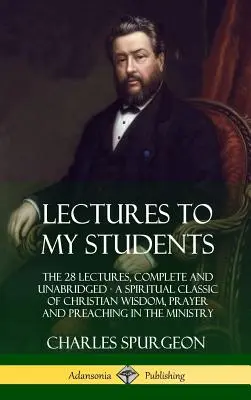 Wykłady dla moich uczniów: The 28 Lectures, Complete and Unabridged, A Spiritual Classic of Christian Wisdom, Prayer and Preaching in the Ministr - Lectures to My Students: The 28 Lectures, Complete and Unabridged, A Spiritual Classic of Christian Wisdom, Prayer and Preaching in the Ministr