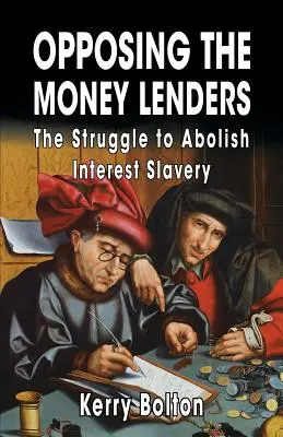 Przeciwstawiając się pożyczkodawcom pieniędzy: Walka o zniesienie niewolnictwa odsetkowego - Opposing the Money Lenders: The Struggle to Abolish Interest Slavery