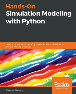 Praktyczne modelowanie symulacyjne w Pythonie: Tworzenie modeli symulacyjnych w celu uzyskania dokładnych wyników i usprawnienia procesów decyzyjnych - Hands-On Simulation Modeling with Python: Develop simulation models to get accurate results and enhance decision-making processes