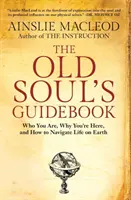 Przewodnik starej duszy: Kim jesteś, dlaczego tu jesteś i jak nawigować po życiu na Ziemi - The Old Soul's Guidebook: Who You Are, Why You're Here, & How to Navigate Life on Earth
