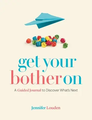 Get Your Bother On: Dziennik z przewodnikiem, aby odkryć, co dalej - Get Your Bother On: A Guided Journal to Discover What's Next