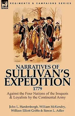 Opowieści o wyprawie Sullivana z 1779 roku: Przeciwko Czterem Narodom Irokezów i Lojalistom przez Armię Kontynentalną - Narratives of Sullivan's Expedition, 1779: Against the Four Nations of the Iroquois & Loyalists by the Continental Army
