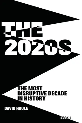 Lata 2020: Najbardziej przełomowa dekada w historii - książka 1 - The 2020s: The Most Disruptive Decade in History Book 1