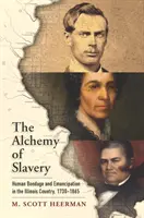 Alchemia niewolnictwa: Ludzka niewola i emancypacja w Illinois, 1730-1865 - The Alchemy of Slavery: Human Bondage and Emancipation in the Illinois Country, 1730-1865