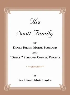 The Scott Family of Dipple Parish, Moray, Scotland and Dipple, Stafford County, Virginia: Zaczerpnięte z A Genealogy of the Glassell Family of Scotland an - The Scott Family of Dipple Parish, Moray, Scotland and Dipple, Stafford County, Virginia: Taken from A Genealogy of the Glassell Family of Scotland an