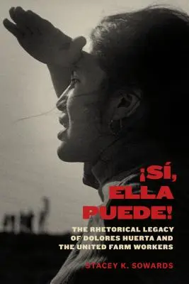 S, Ella Puede!: Retoryczne dziedzictwo Dolores Huerty i Zjednoczonych Pracowników Rolnych - S, Ella Puede!: The Rhetorical Legacy of Dolores Huerta and the United Farm Workers