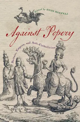 Przeciwko papiestwu: Wielka Brytania, imperium i antykatolicyzm - Against Popery: Britain, Empire, and Anti-Catholicism