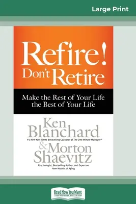 Refire! Don't Retire: Uczyń resztę swojego życia najlepszym (16pt Large Print Edition) - Refire! Don't Retire: Make the Rest of Your Life the Best of Your Life (16pt Large Print Edition)