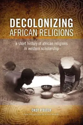 Dekolonizacja religii afrykańskiej: Krótka historia religii afrykańskich w zachodniej nauce - Decolonizing African Religion: A Short History of African Religions in Western Scholarship