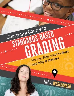 Kurs na ocenianie oparte na standardach: Co zatrzymać, co zacząć i dlaczego ma to znaczenie? - Charting a Course to Standards-Based Grading: What to Stop, What to Start, and Why It Matters