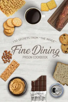 Fine Dining Prison Cookbook: 150 sekretów od wewnątrz” - Fine Dining Prison Cookbook: 150 Secrets From The Inside