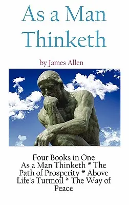 Jak myśli człowiek: literacka kolekcja Jamesa Allena - As A Man Thinketh: a Literary Collection of James Allen