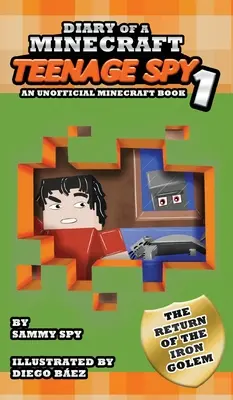 Pamiętnik nastoletniego szpiega Minecraft: Księga 1: Powrót żelaznego golema (nieoficjalna książka Minecraft) - Diary Of A Minecraft Teenage Spy: Book 1: The Return Of The Iron Golem (An Unofficial Minecraft Book)