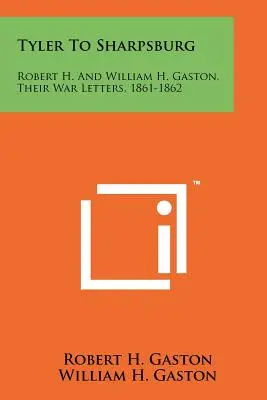 Tyler do Sharpsburga: Robert H. i William H. Gaston, ich listy wojenne, 1861-1862 - Tyler To Sharpsburg: Robert H. And William H. Gaston, Their War Letters, 1861-1862