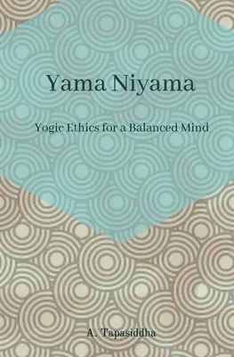 Jogiczna etyka dla zrównoważonego umysłu: Yama Niyama - Yogic Ethics for a Balanced Mind: Yama Niyama