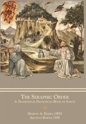 Zakon Seraficki: Tradycyjna franciszkańska księga świętych - The Seraphic Order: A Traditional Franciscan Book of Saints