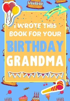 Napisałem tę książkę na urodziny babci: Idealny prezent urodzinowy dla dzieci, aby stworzyć własną książkę dla babci - I Wrote This Book For Your Birthday Grandma: The Perfect Birthday Gift For Kids to Create Their Very Own Book For Grandma