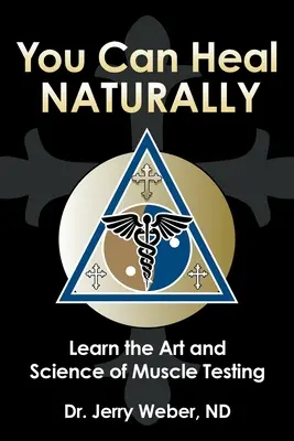 Możesz leczyć się naturalnie: Poznaj sztukę i naukę testowania mięśni - You Can Heal Naturally: Learn the Art and Science of Muscle Testing