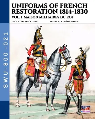 Mundury francuskiej restauracji 1814-1830 - tom 1: Maison Militaires du Roi - Uniforms of French Restoration 1814-1830 - Vol. 1: Maison Militaires du Roi