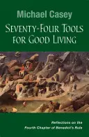 Siedemdziesiąt cztery narzędzia do dobrego życia: Refleksje nad czwartym rozdziałem Reguły Benedykta - Seventy-Four Tools for Good Living: Reflections on the Fourth Chapter of Benedict's Rule