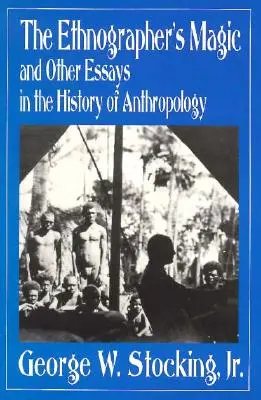 Magia etnografa i inne eseje z historii antropologii - The Ethnographer's Magic and Other Essays in the History of Anthropology