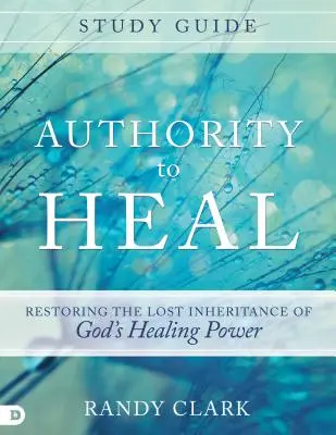 Przewodnik do studiowania autorytetu uzdrawiania: Przywracanie utraconego dziedzictwa Bożej mocy uzdrawiania - Authority to Heal Study Guide: Restoring the Lost Inheritance of God's Healing Power