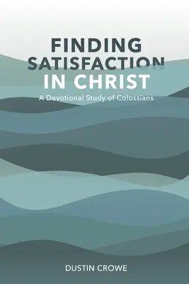 Odnaleźć zadowolenie w Chrystusie: Dewocyjne studium Listu do Kolosan - Finding Satisfaction in Christ: A Devotional Study of Colossians