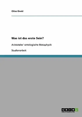 Czym jest prawdziwe istnienie? Metafizyka ontologiczna Arystotelesa - Was ist das erste Sein? Aristoteles' ontologische Metaphysik