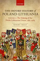 Oksfordzka historia Polski i Litwy: Tom I: Kształtowanie się unii polsko-litewskiej, 1385-1569 - The Oxford History of Poland-Lithuania: Volume I: The Making of the Polish-Lithuanian Union, 1385-1569