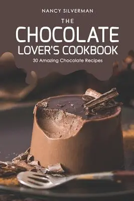 Książka kucharska miłośnika czekolady: 30 niesamowitych przepisów na czekoladę - The Chocolate Lover's Cookbook: 30 Amazing Chocolate Recipes