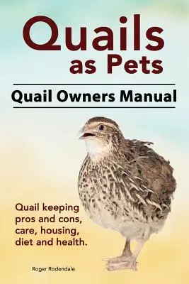 Przepiórki jako zwierzęta domowe. Podręcznik właściciela przepiórek. Zalety i wady hodowli przepiórek, opieka, trzymanie, dieta i zdrowie. - Quails as Pets. Quail Owners Manual. Quail keeping pros and cons, care, housing, diet and health.