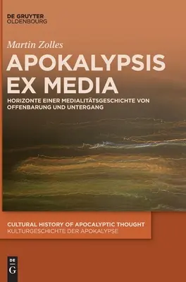 Apokalypsis Ex Media: Horizonte Einer Medialittsgeschichte Von Offenbarung Und Untergang