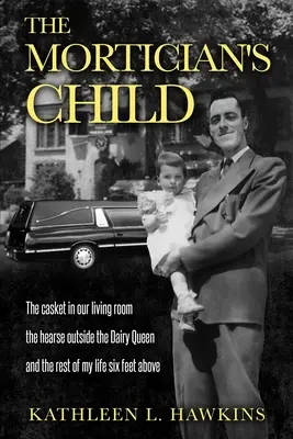 The Mortician's Child: Trumna w naszym salonie, karawan przed Dairy Queen i reszta mojego życia sześć stóp powyżej - The Mortician's Child: The casket in our living room, the hearse outside the Dairy Queen, and the rest of my life six feet above