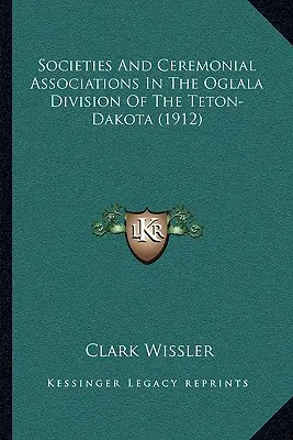 Społeczeństwa i stowarzyszenia ceremonialne w oddziale Oglala Teton-Dakota (1912) - Societies And Ceremonial Associations In The Oglala Division Of The Teton-Dakota (1912)