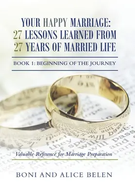 Twoje szczęśliwe małżeństwo: 27 lekcji wyciągniętych z 27 lat małżeństwa: Księga 1: Początek podróży - Your Happy Marriage: 27 Lessons Learned from 27 Years of Married Life: Book 1: Beginning of the Journey