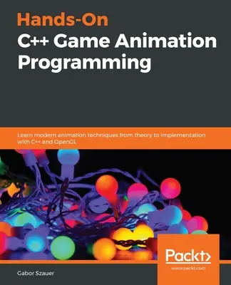 Praktyczne programowanie animacji gier w C++: Poznaj nowoczesne techniki animacji od teorii do implementacji w C++ i OpenGL - Hands-On C++ Game Animation Programming: Learn modern animation techniques from theory to implementation with C++ and OpenGL